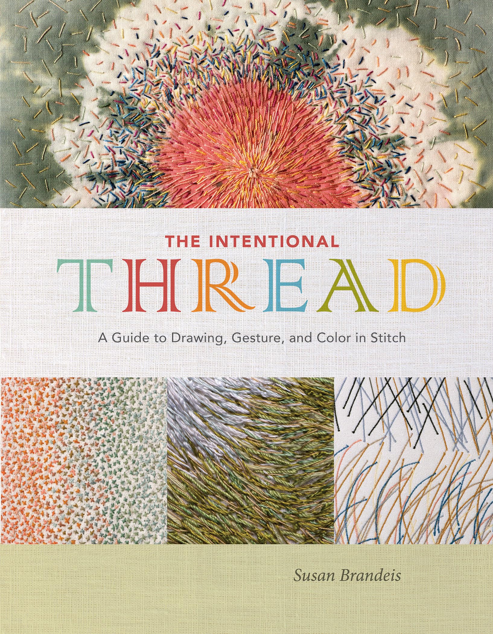 The Intentional Thread: A Guide To Drawing, Gesture, And Color In Stitch,New
