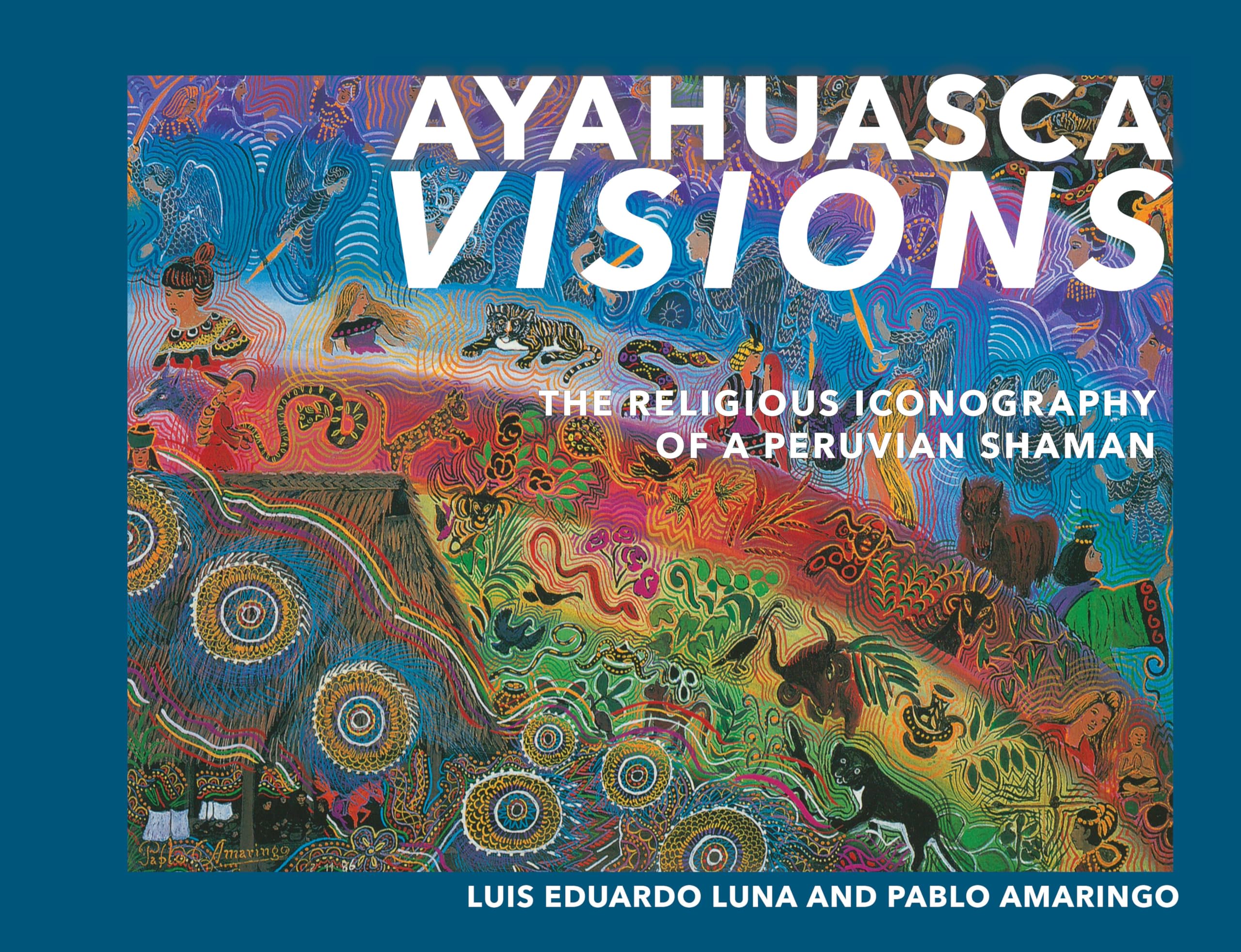 Ayahuasca Visions: The Religious Iconography of a Peruvian ShamanUnveiling the sacred mysteries of Ayahuasca,Used