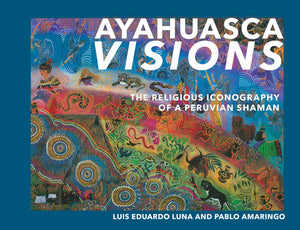 Ayahuasca Visions: The Religious Iconography of a Peruvian ShamanUnveiling the sacred mysteries of Ayahuasca,Used