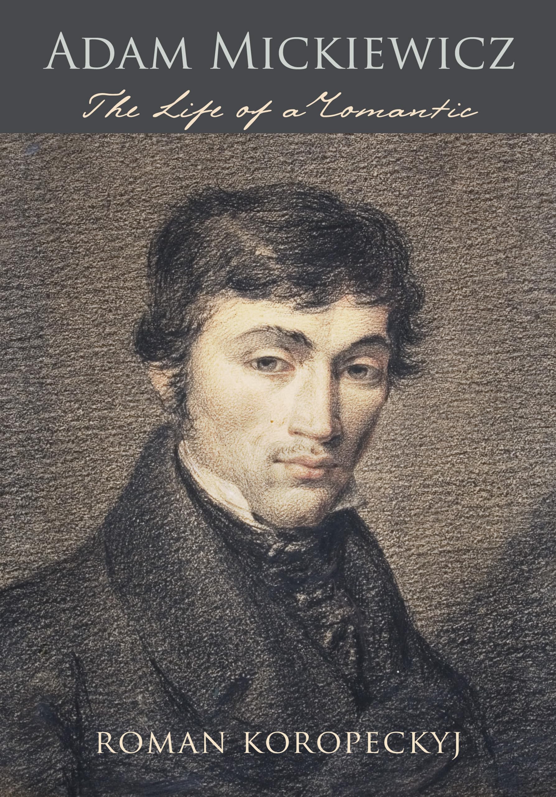 Adam Mickiewicz: The Life Of A Romantic,New