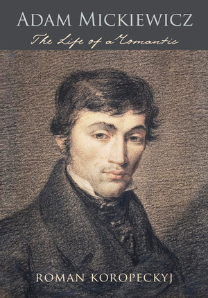 Adam Mickiewicz: The Life Of A Romantic,New