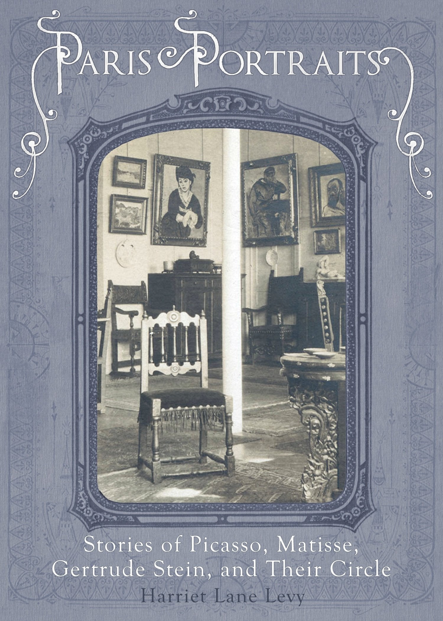 Paris Portraits: Stories of Picasso, Matisse, Gertrude Stein, and Their Circle,New