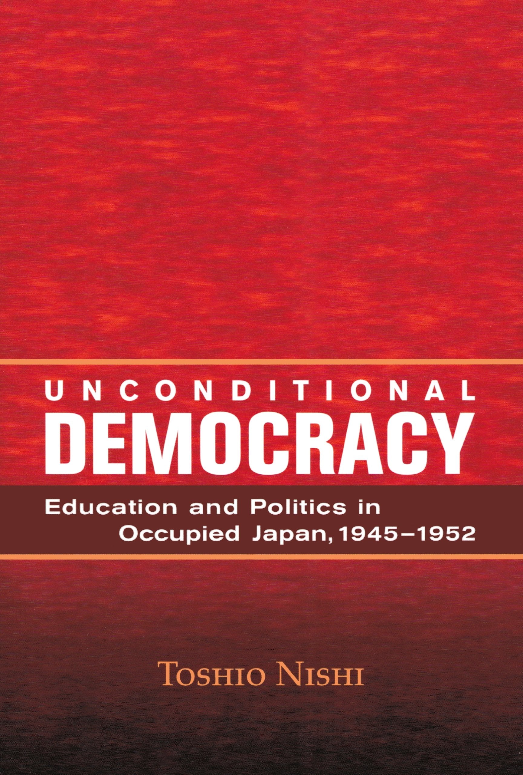 Unconditional Democracy: Education And Politics In Occupied Japan, 194552 (Education And Society)