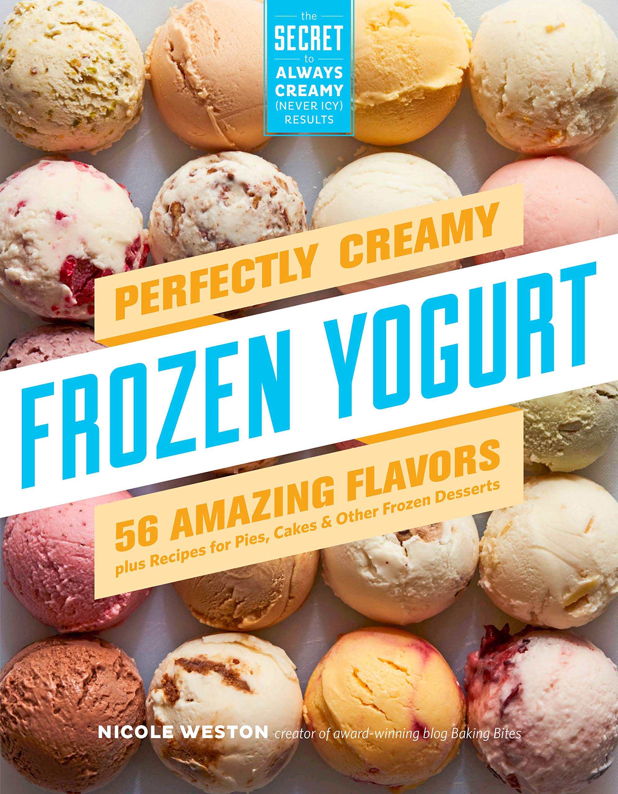 Perfectly Creamy Frozen Yogurt: 56 Amazing Flavors Plus Recipes For Pies, Cakes & Other Frozen Desserts
