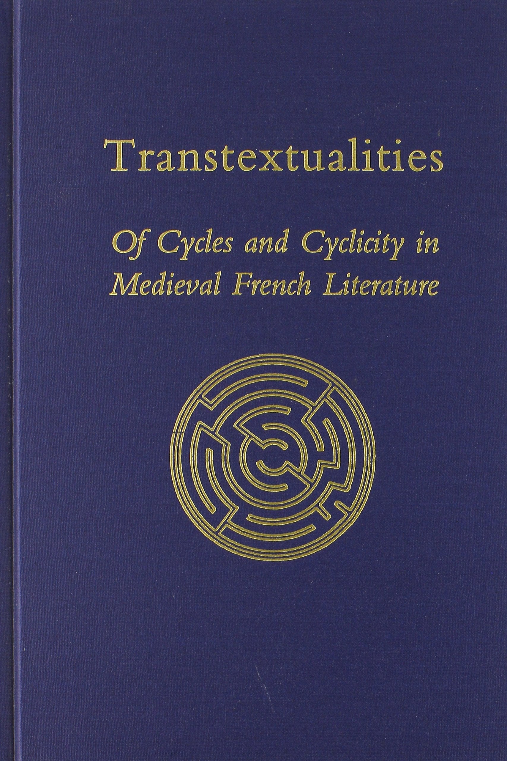Transtextualities: Of Cycles And Cyclicity In Medieval French Literature (Medieval And Renaissance Texts And Studies),New