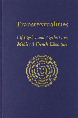 Transtextualities: Of Cycles And Cyclicity In Medieval French Literature (Medieval And Renaissance Texts And Studies),New