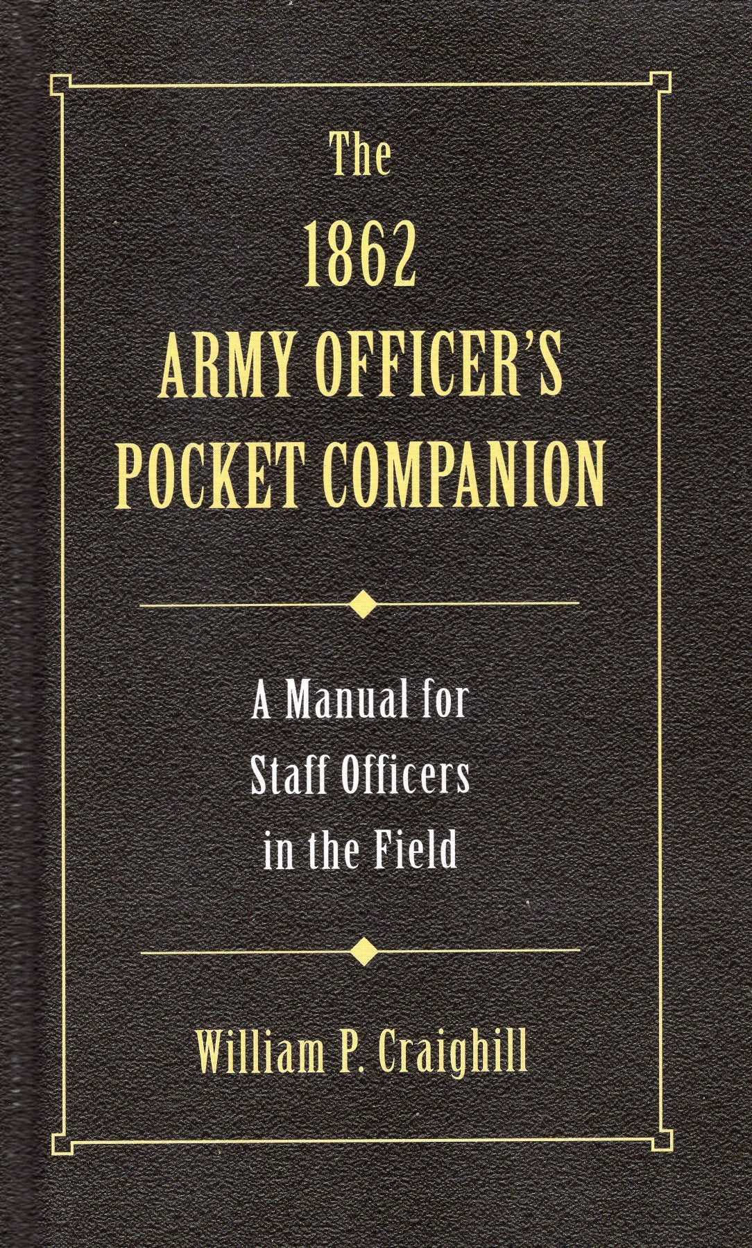 The 1862 Army Officer'S Pocket Companion: A Manual For Staff Officers In The Field