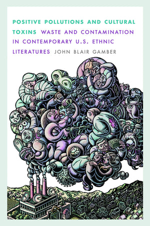 Positive Pollutions and Cultural Toxins: Waste and Contamination in Contemporary U.S. Ethnic Literatures (Postwestern Horizons),Used