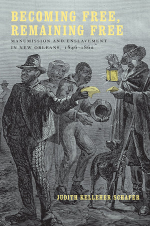 Becoming Free, Remaining Free: Manumission And Enslavement In New Orleans, 18461862,New
