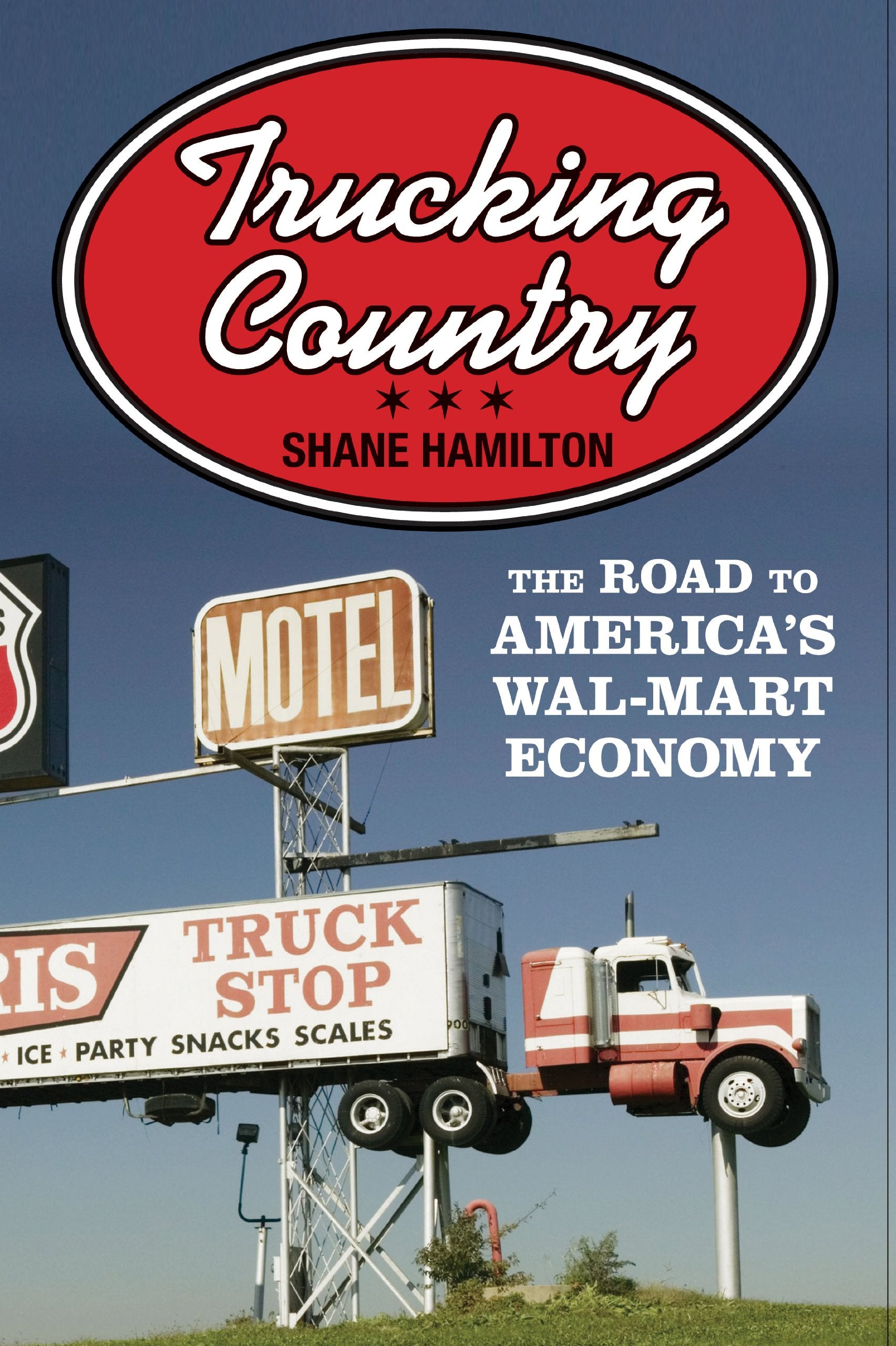 Trucking Country: The Road to Americas WalMart Economy (Politics and Society in Modern America, 102)