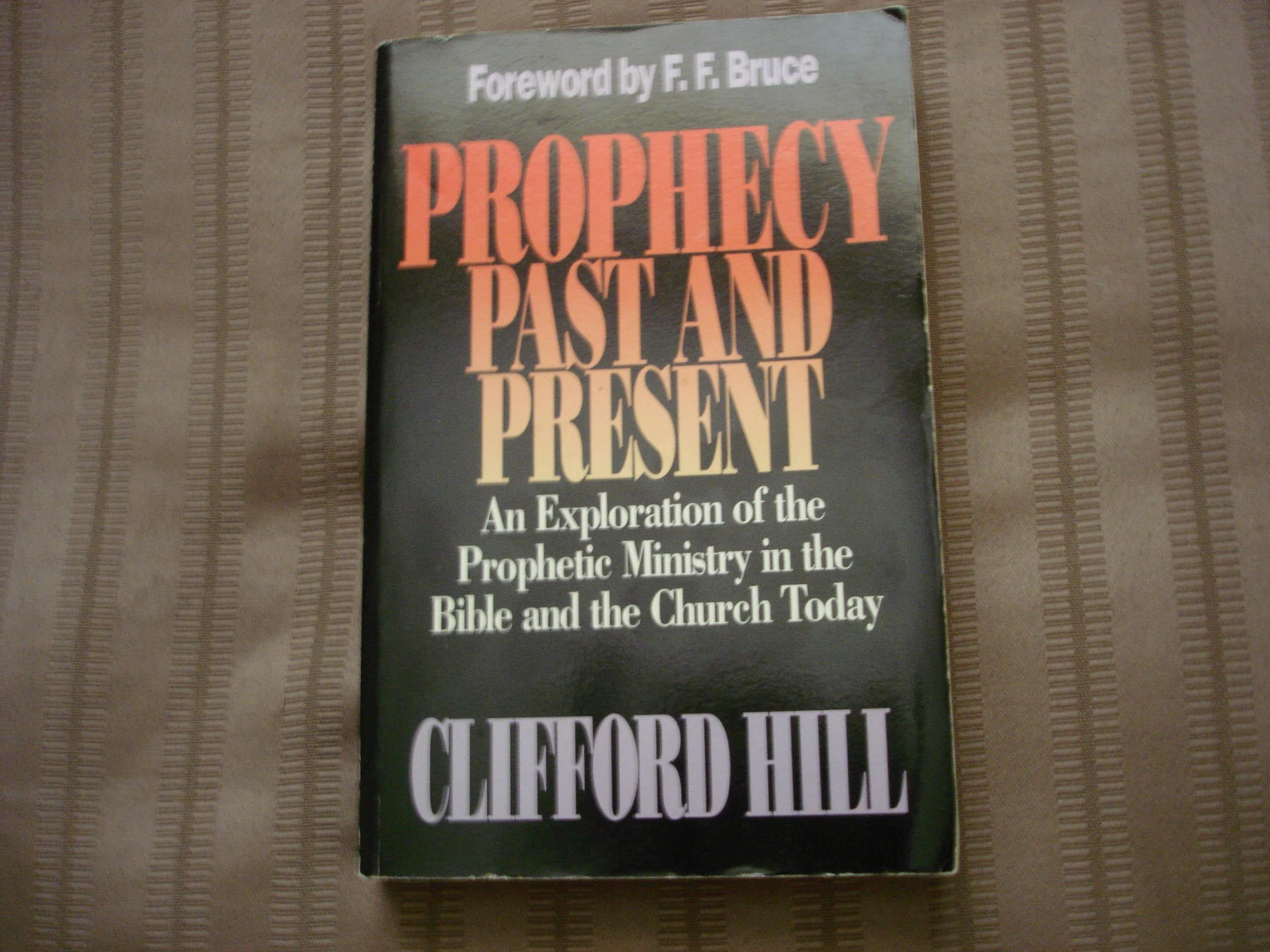 Prophecy, Past And Present: An Exploration Of The Prophetic Ministry In The Bible And The Church Today,New