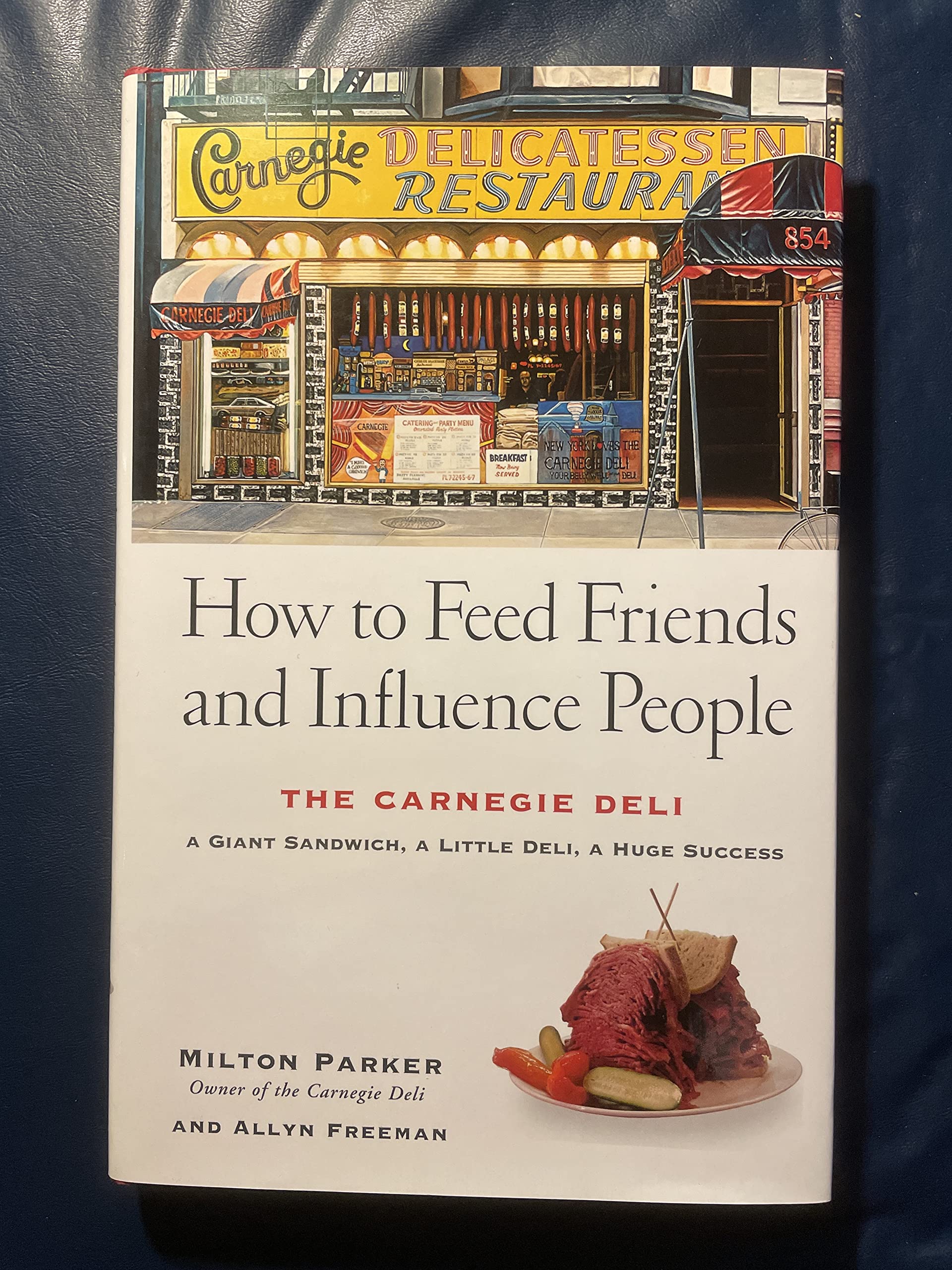 How to Feed Friends and Influence People: The Carnegie Deli...A Giant Sandwich, a Little Deli, a Huge Success,Used
