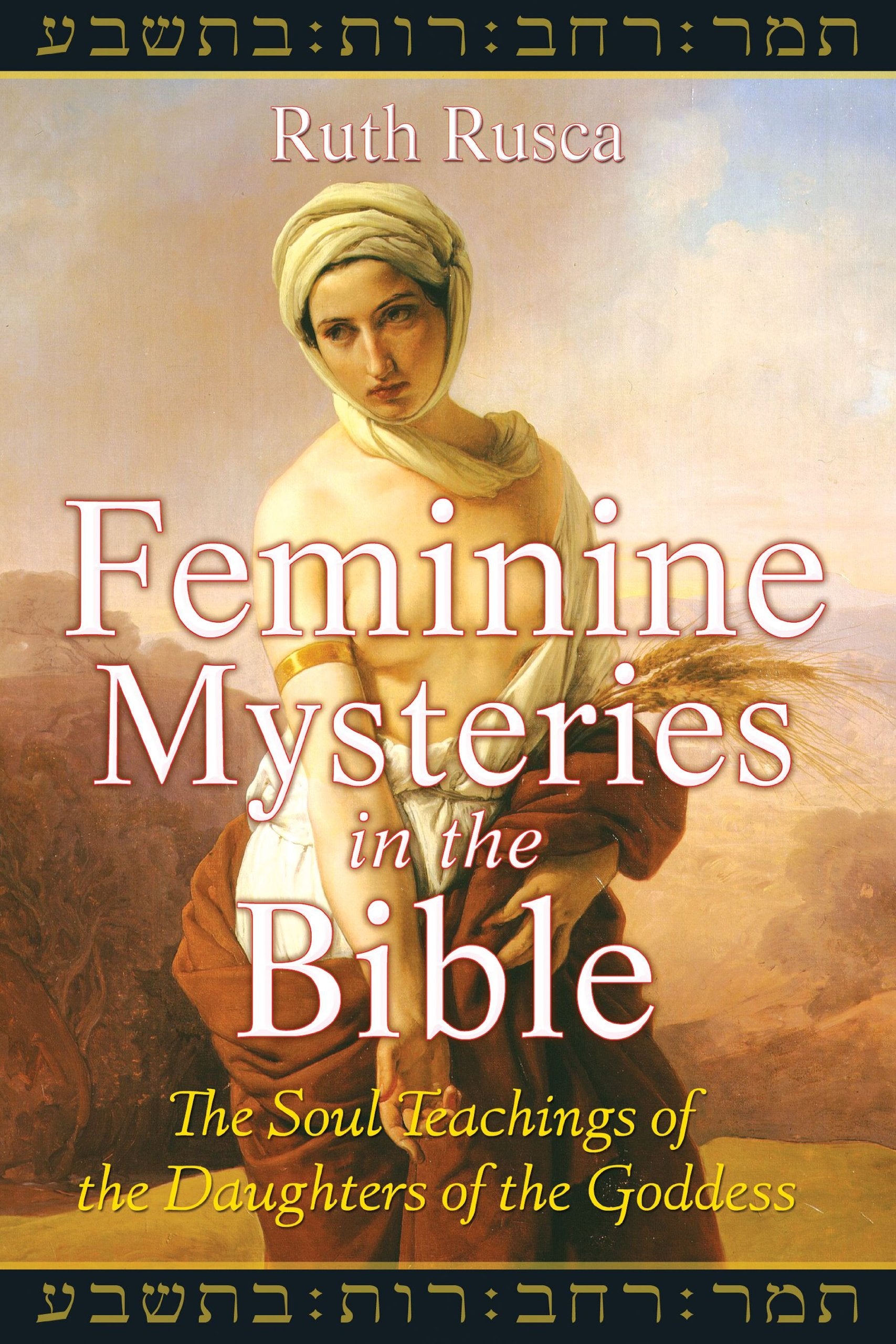 Feminine Mysteries In The Bible: The Soul Teachings Of The Daughters Of The Goddess