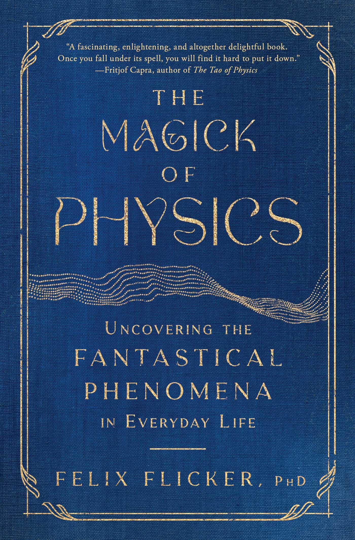 The Magick Of Physics: Uncovering The Fantastical Phenomena In Everyday Life,New