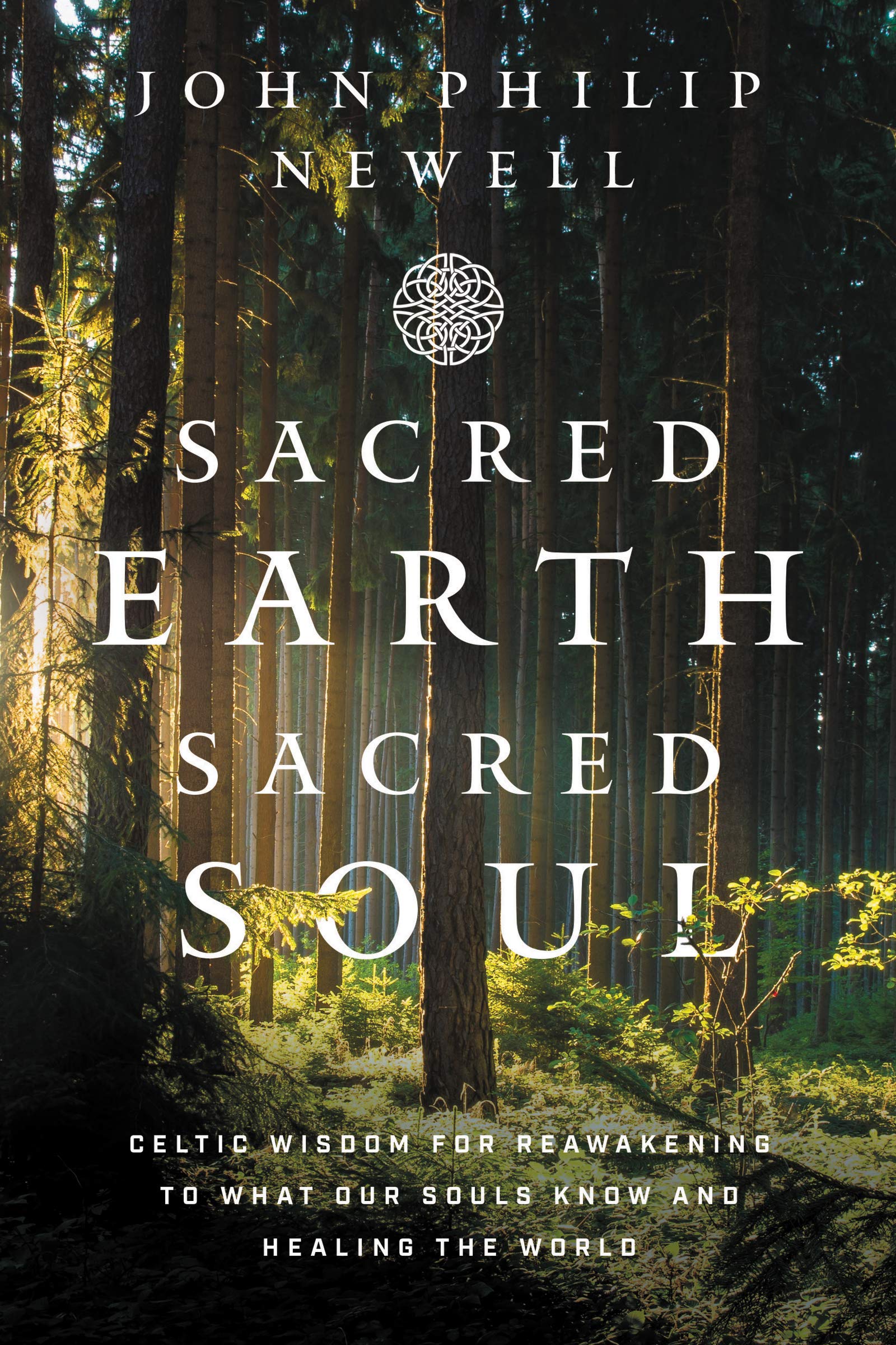 Sacred Earth, Sacred Soul: Celtic Wisdom For Reawakening To What Our Souls Know And Healing The World,New