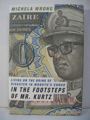In The Footsteps Of Mr. Kurtz: Living On The Brink Of Disaster In Mobutus Congo,New