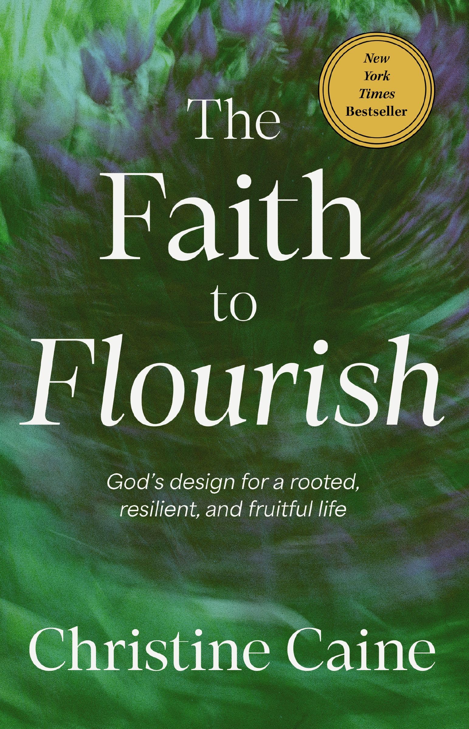 The Faith To Flourish: GodS Design For A Rooted, Resilient, And Fruitful Life