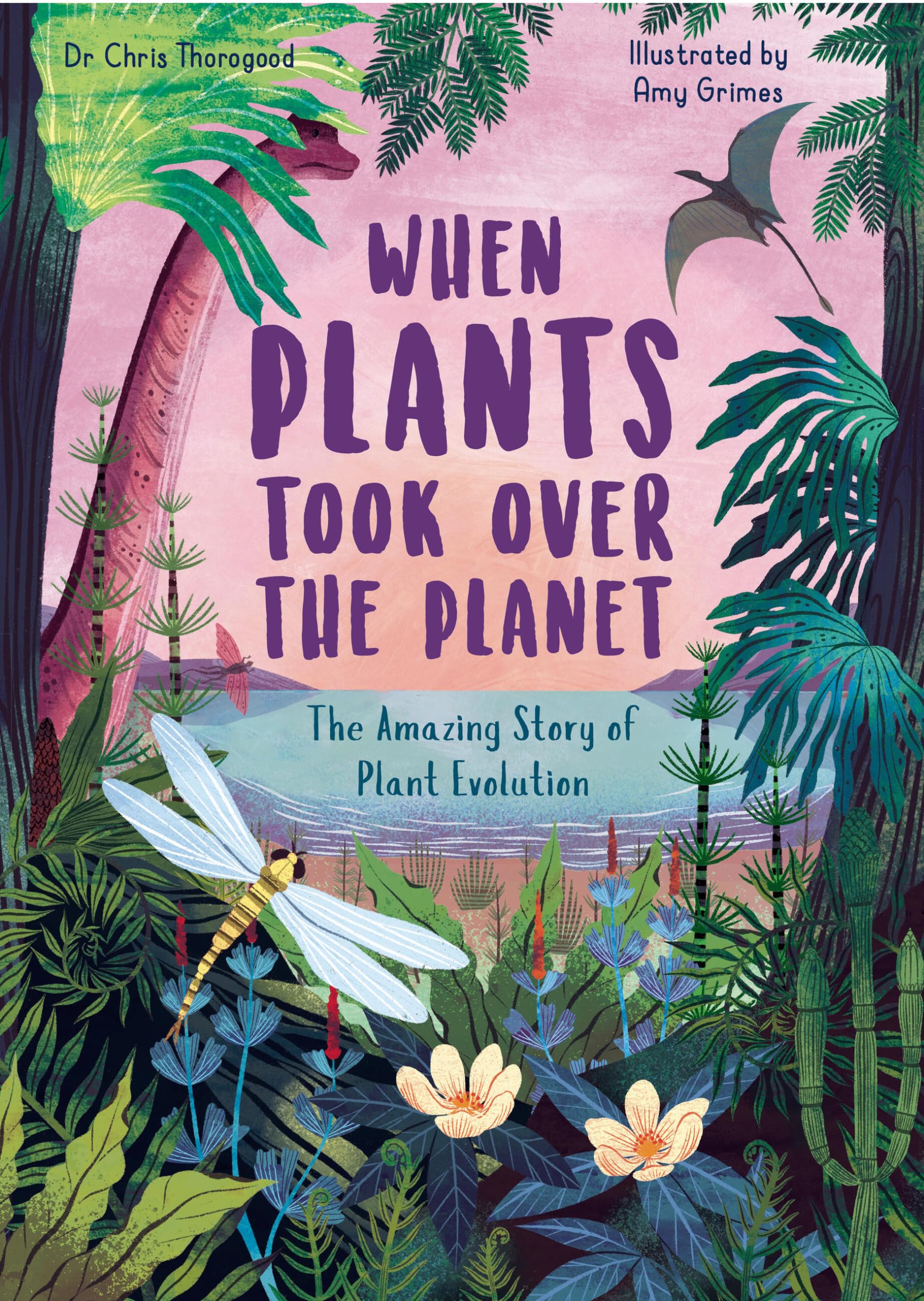 When Plants Took Over The Planet: The Amazing Story Of Plant Evolution (Volume 3) (Incredible Evolution, 3)