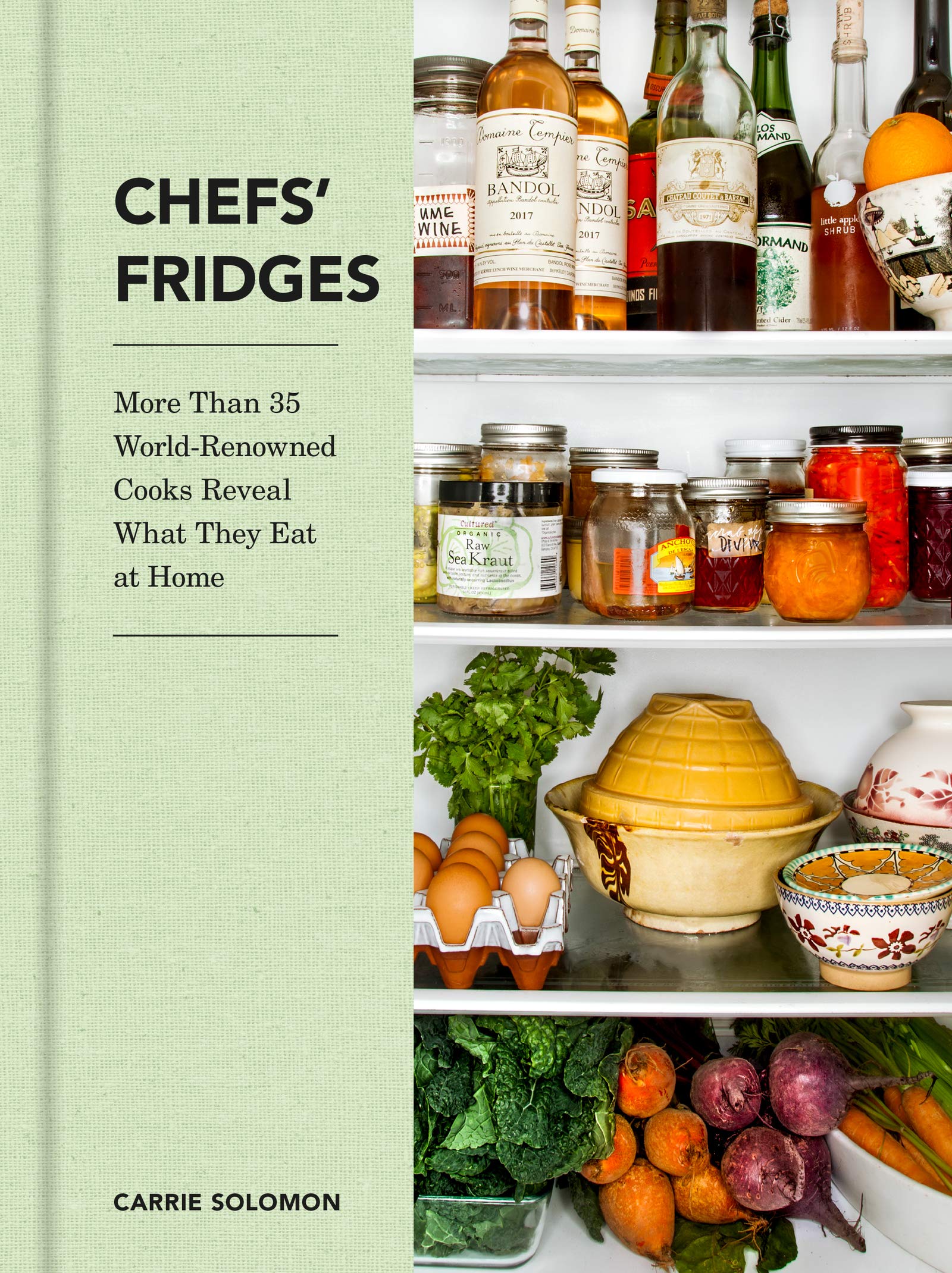 Chefs' Fridges: More Than 35 Worldrenowned Cooks Reveal What They Eat At Home,New