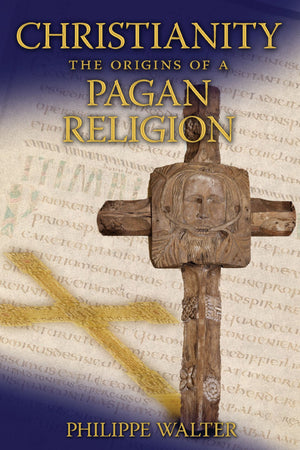 Christianity: The Origins Of A Pagan Religion