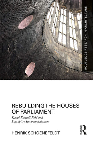 Rebuilding the Houses of Parliament: David Boswell Reid and Disruptive Environmentalism (Routledge Research in Architecture),Used