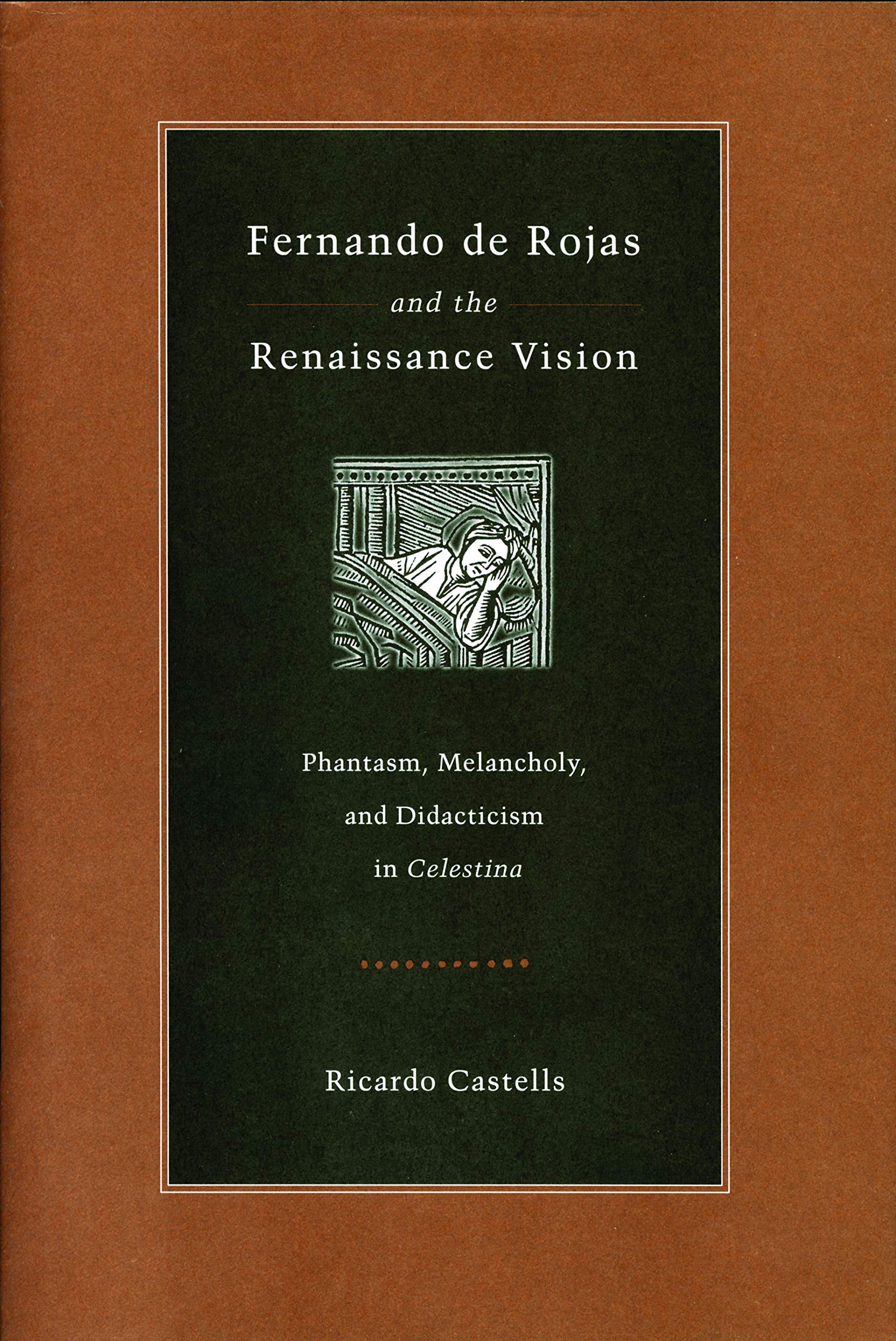 Fernando de Rojas and the Renaissance Vision: Phantasm, Melancholy, and Didacticism in Celestina (Studies in Romance Literatures,Used