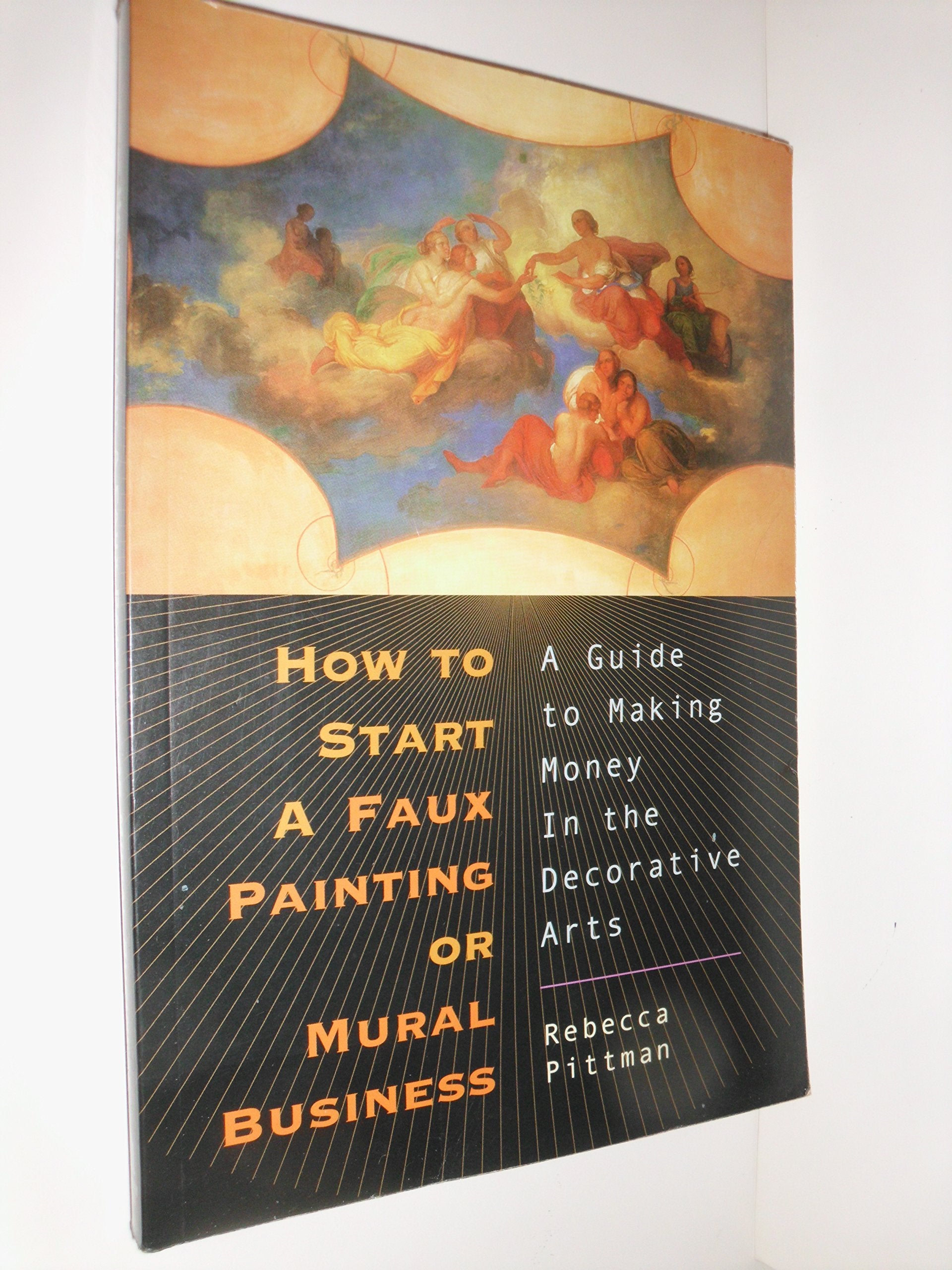 How to Start a Faux Painting or Mural Business: A Guide to Making Money in the Decorative Arts,Used