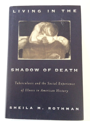 Living In The Shadow Of Death: Tuberculosis And The Social Experience Of Illness In America,Used