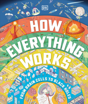 How Everything Works: From Brain Cells To Black Holes