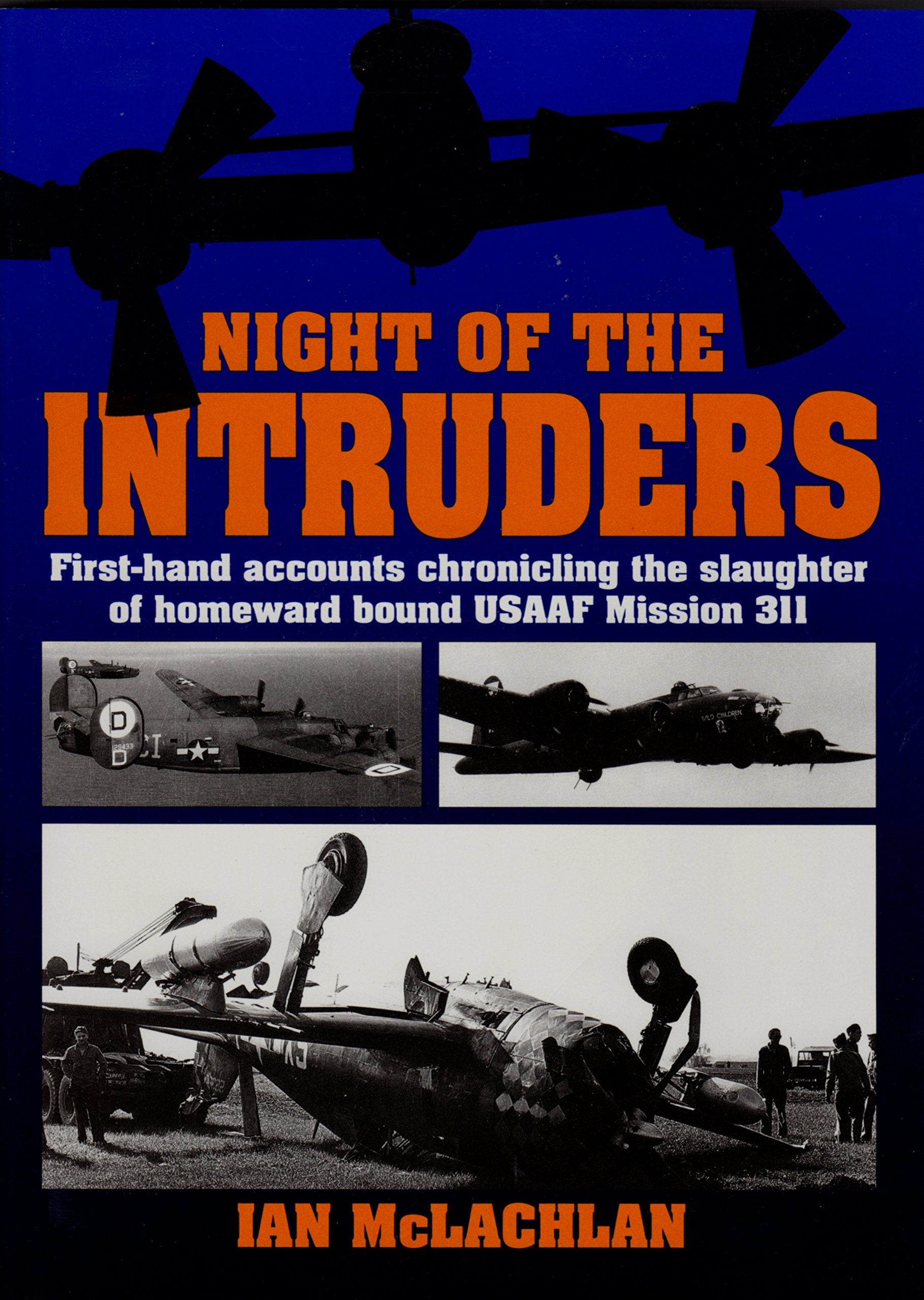 Night of the Intruders: FirstHand Accounts Chronicling the Slaughter of Homeward Bound Usaaf Mission 311,Used