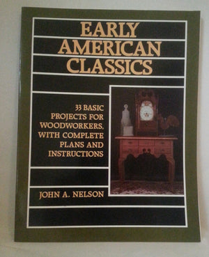 Early American Classics: 33 Basic Projects For Woodworkers, With Complete Plans And Instructions
