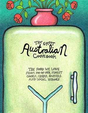 The Great Australian Cookbook: The Ultimate Celebration of the Food We Love from 100 of Australias Finest Cooks, Chefs, Bakers a