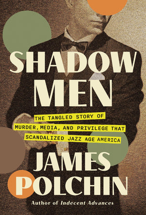 Shadow Men: The Tangled Story Of Murder, Media, And Privilege That Scandalized Jazz Age America