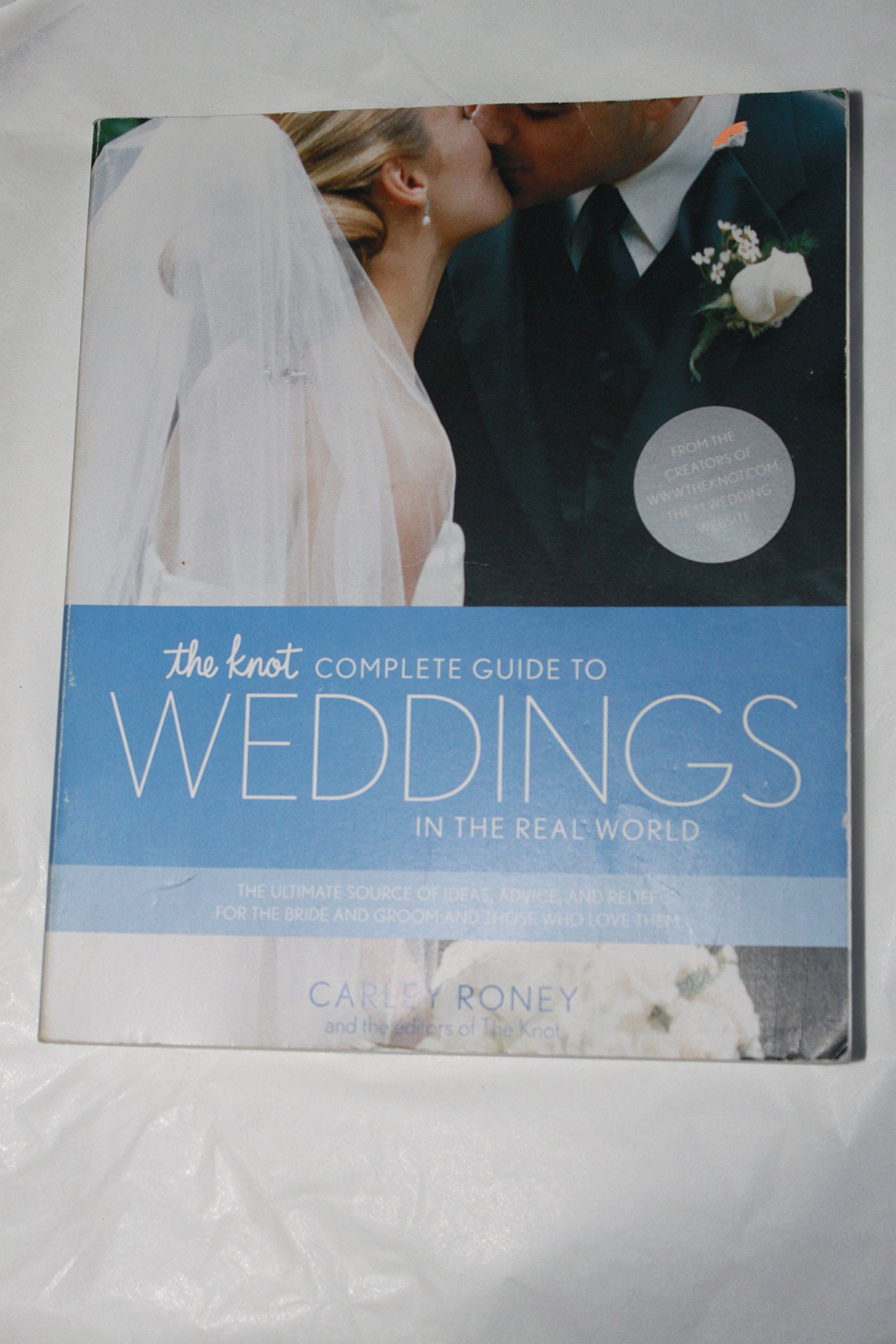 The Knot Complete Guide To Weddings In The Real World: The Ultimate Source Of Ideas, Advice, And Relief For The Bride And Groom,Used