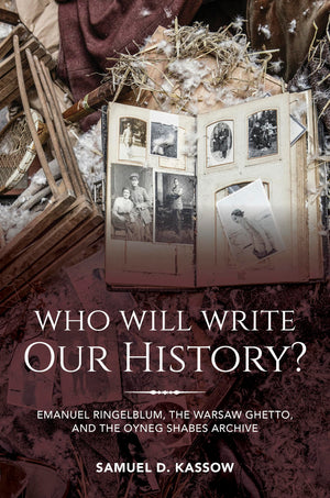 Who Will Write Our History?: Emanuel Ringelblum, The Warsaw Ghetto, And The Oyneg Shabes Archive (Helen And Martin Schwartz Lect,New