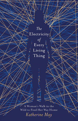 The Electricity Of Every Living Thing: A Womans Walk In The Wild To Find Her Way Home