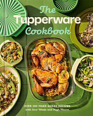 The Tupperware Cookbook: Over 100 MakeAhead Recipes With Low Waste And High Flavor