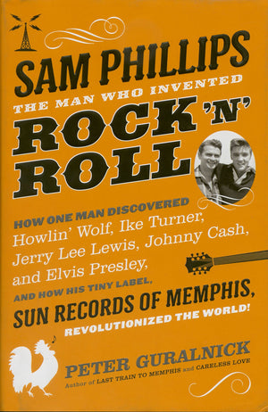 Sam Phillips: The Man Who Invented Rock 'N' Roll,New