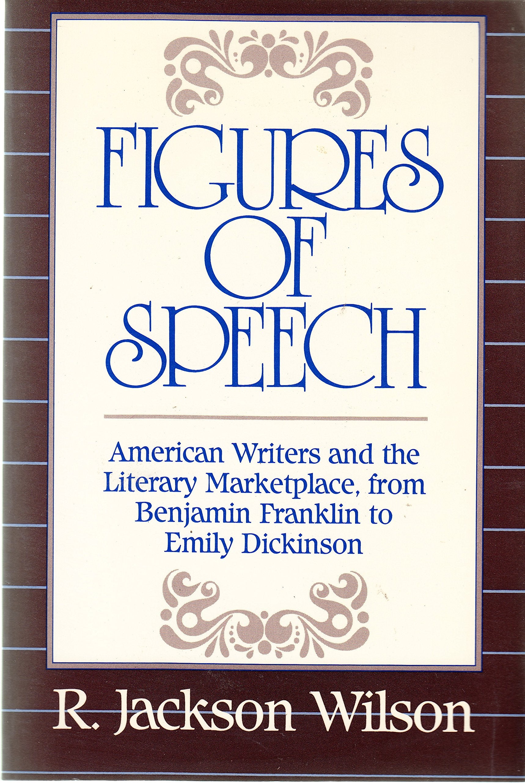 Figures Of Speech: American Writers And The Literary Marketplace, From Benjamin Franklin To Emily Dickinson,New