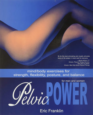 Pelvic Power: Mind/Body Exercises For Strength, Flexibility, Posture, And Balance For Men And Women