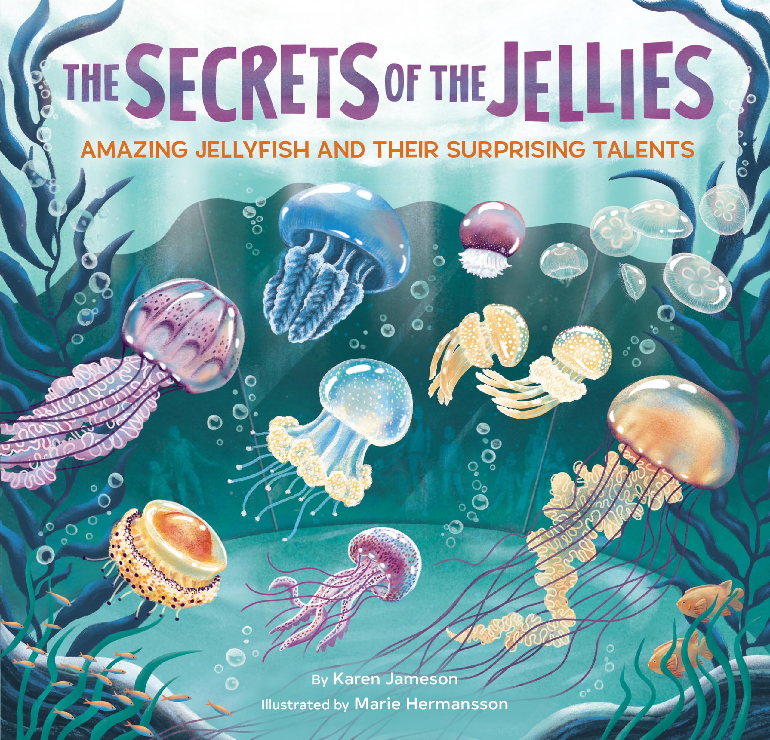 The Secrets Of The Jellies: Amazing Jellyfish And Their Surprising Talents