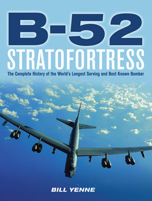B52 Stratofortress: The Complete History of the Worlds Longest Serving and Best Known Bomber