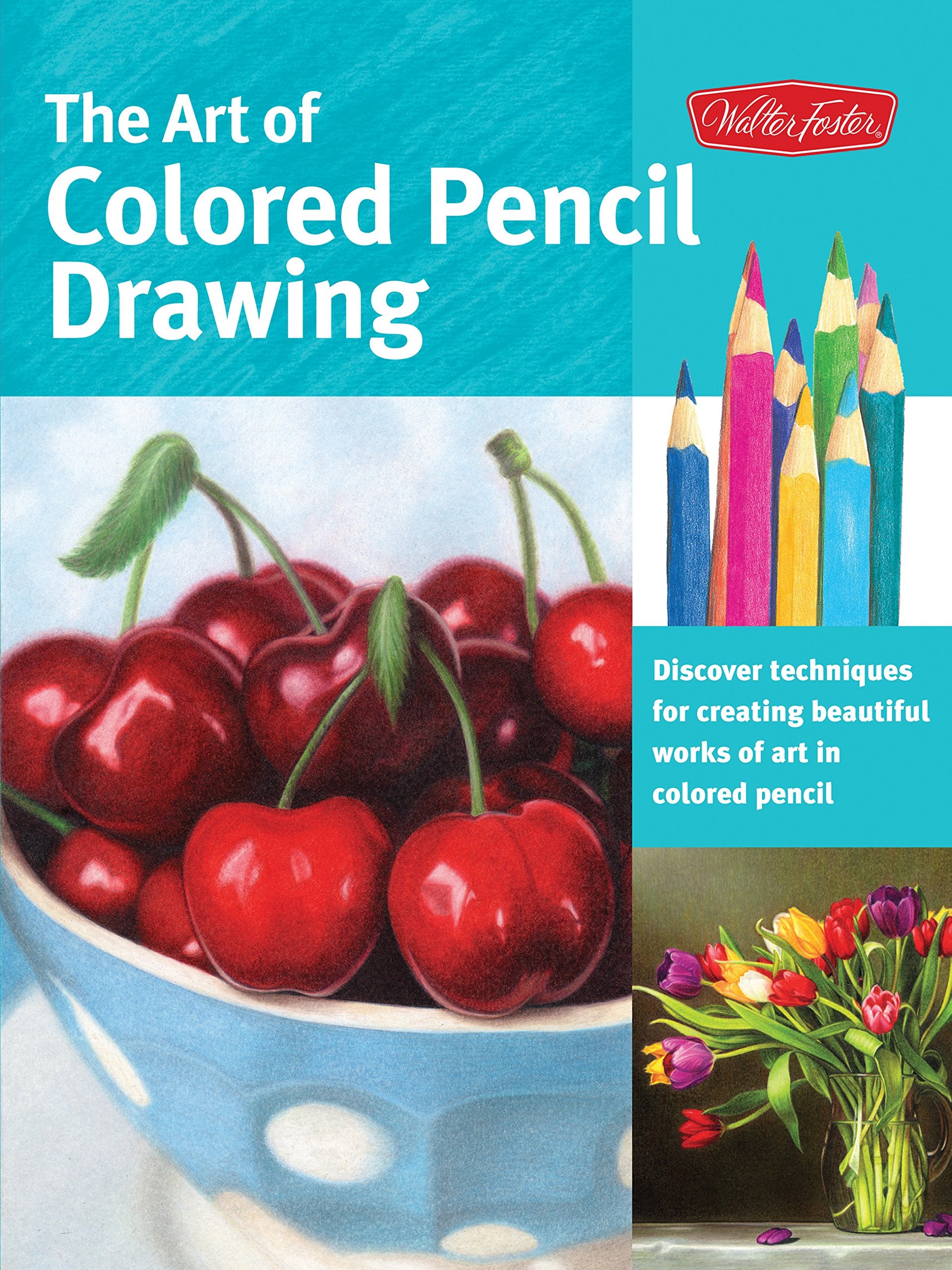 The Art Of Colored Pencil Drawing: Discover Techniques For Creating Beautiful Works Of Art In Colored Pencil (Collector'S Series