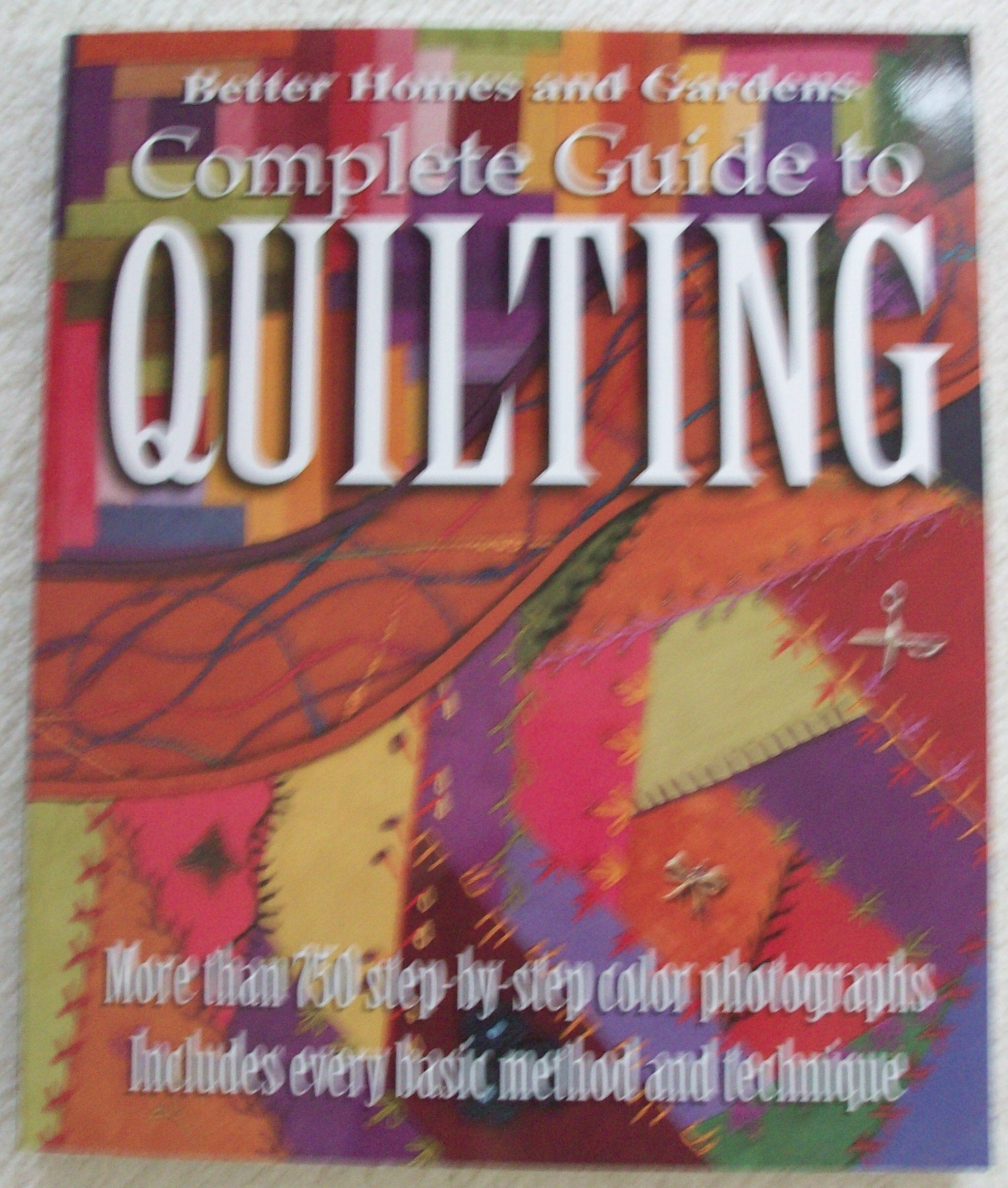 Better Homes and Gardens: Complete Guide to Quilting, More than 750 StepbyStep Color Photographs,Used
