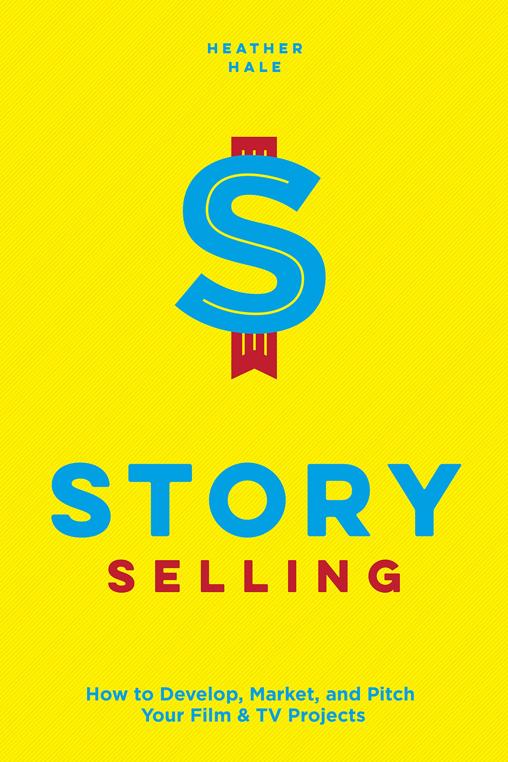 Story Selling: How to Develop, Market, and Pitch Your Film & TV Projects,Used