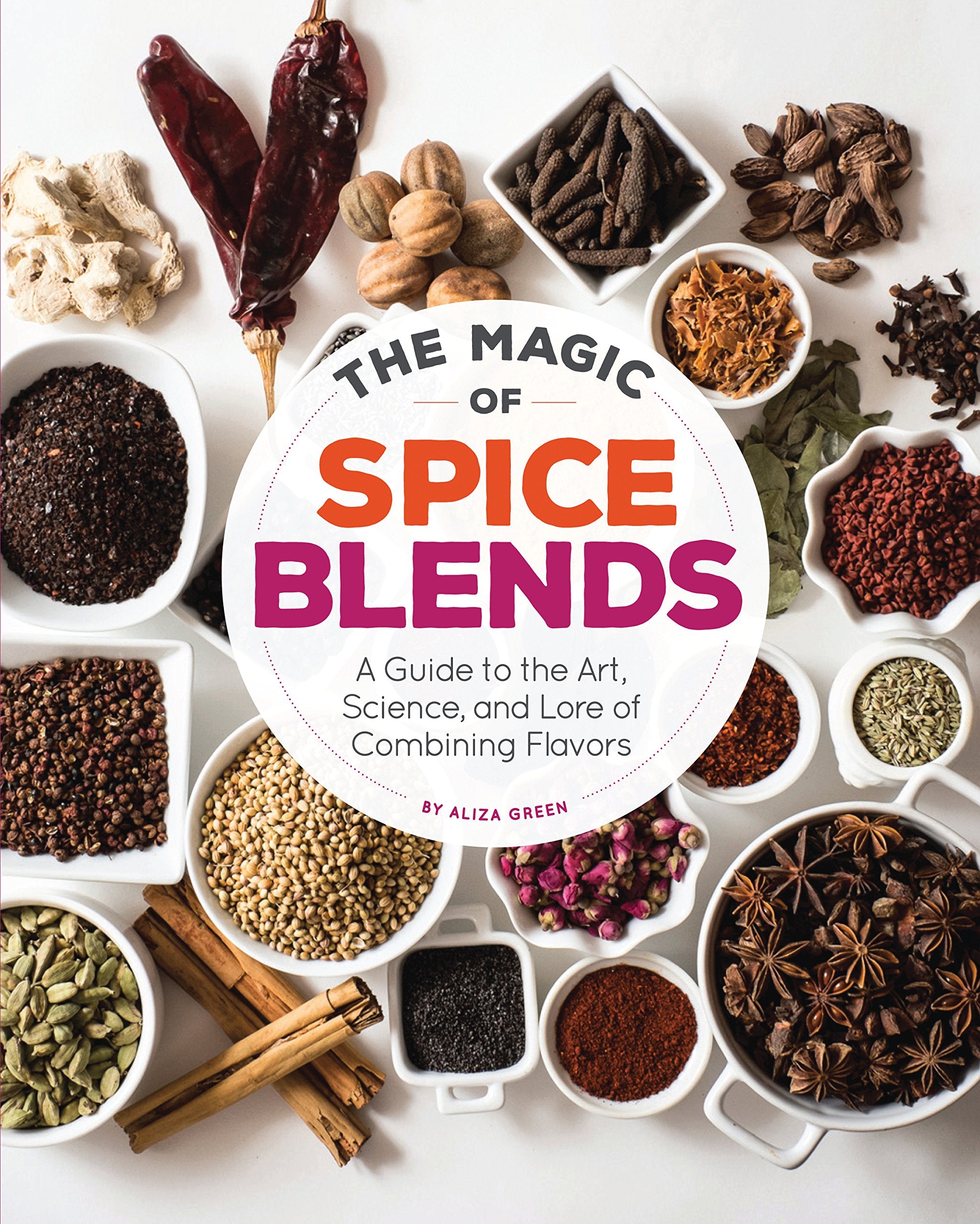 The Magic Of Spice Blends: A Guide To The Art, Science, And Lore Of Combining Flavors