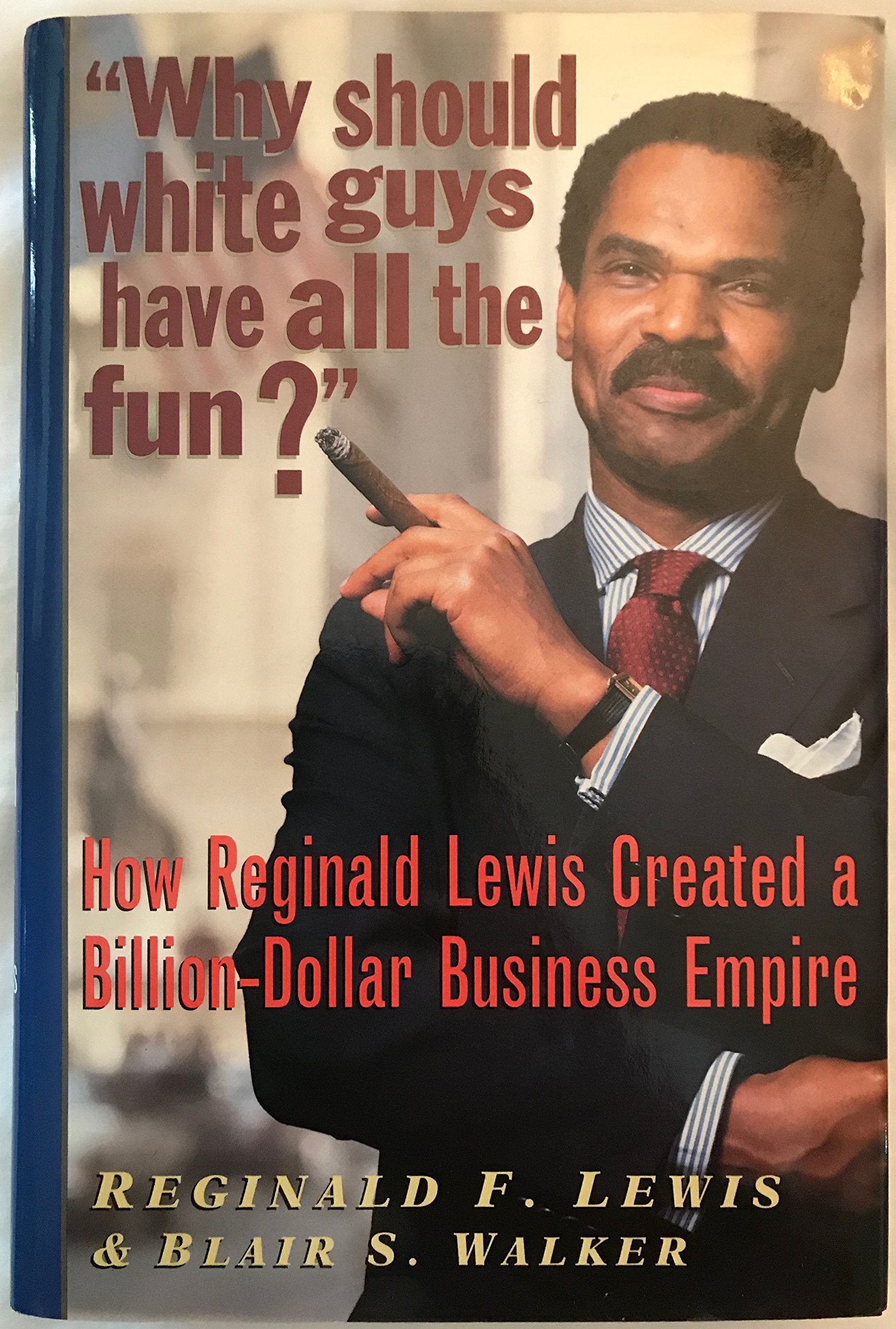 Why Should White Guys Have All the Fun? How Reginald Lewis Created a BillionDollar Business Empire,Used