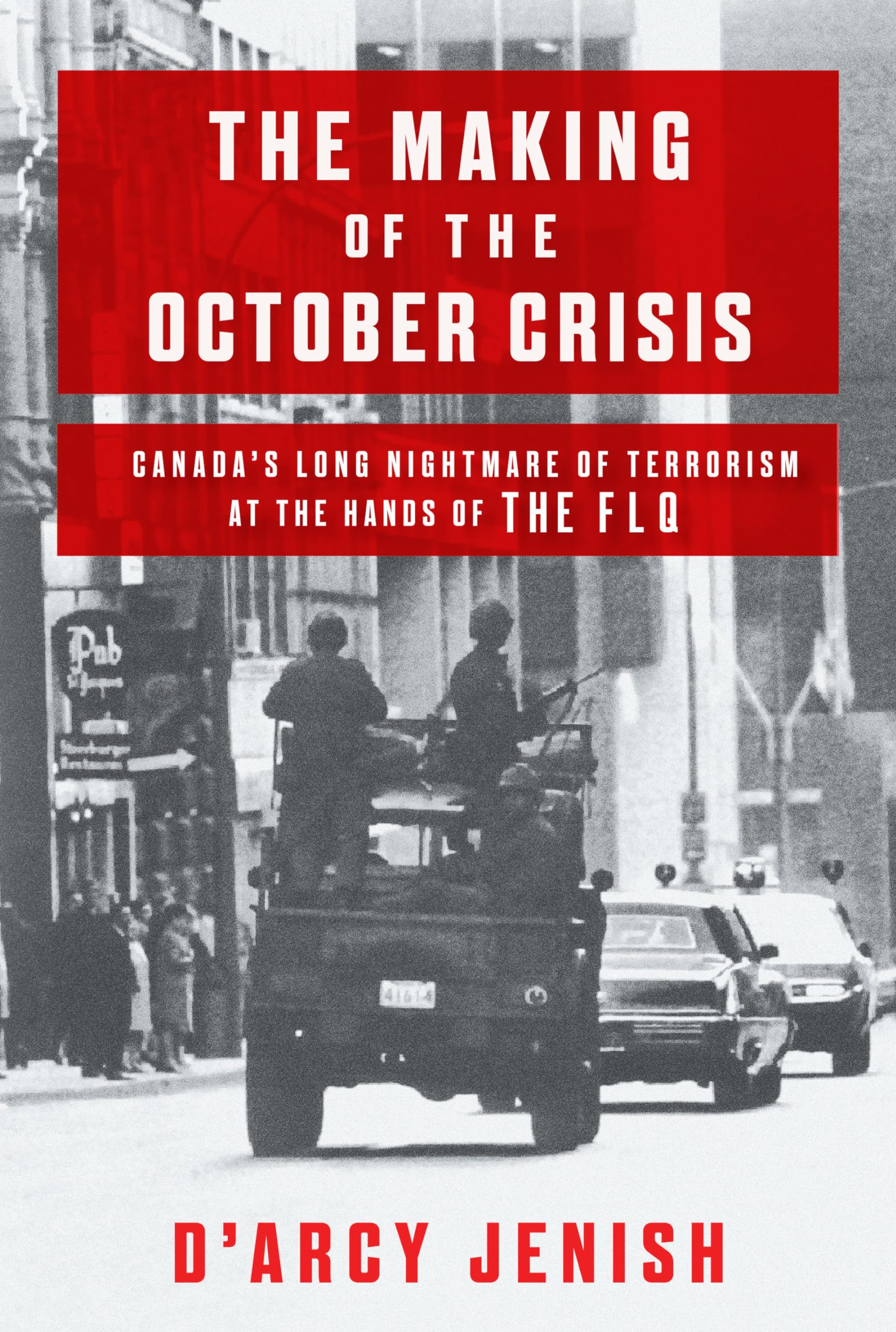 The Making Of The October Crisis: Canada'S Long Nightmare Of Terrorism At The Hands Of The Flq
