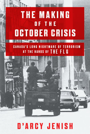 The Making Of The October Crisis: Canada'S Long Nightmare Of Terrorism At The Hands Of The Flq