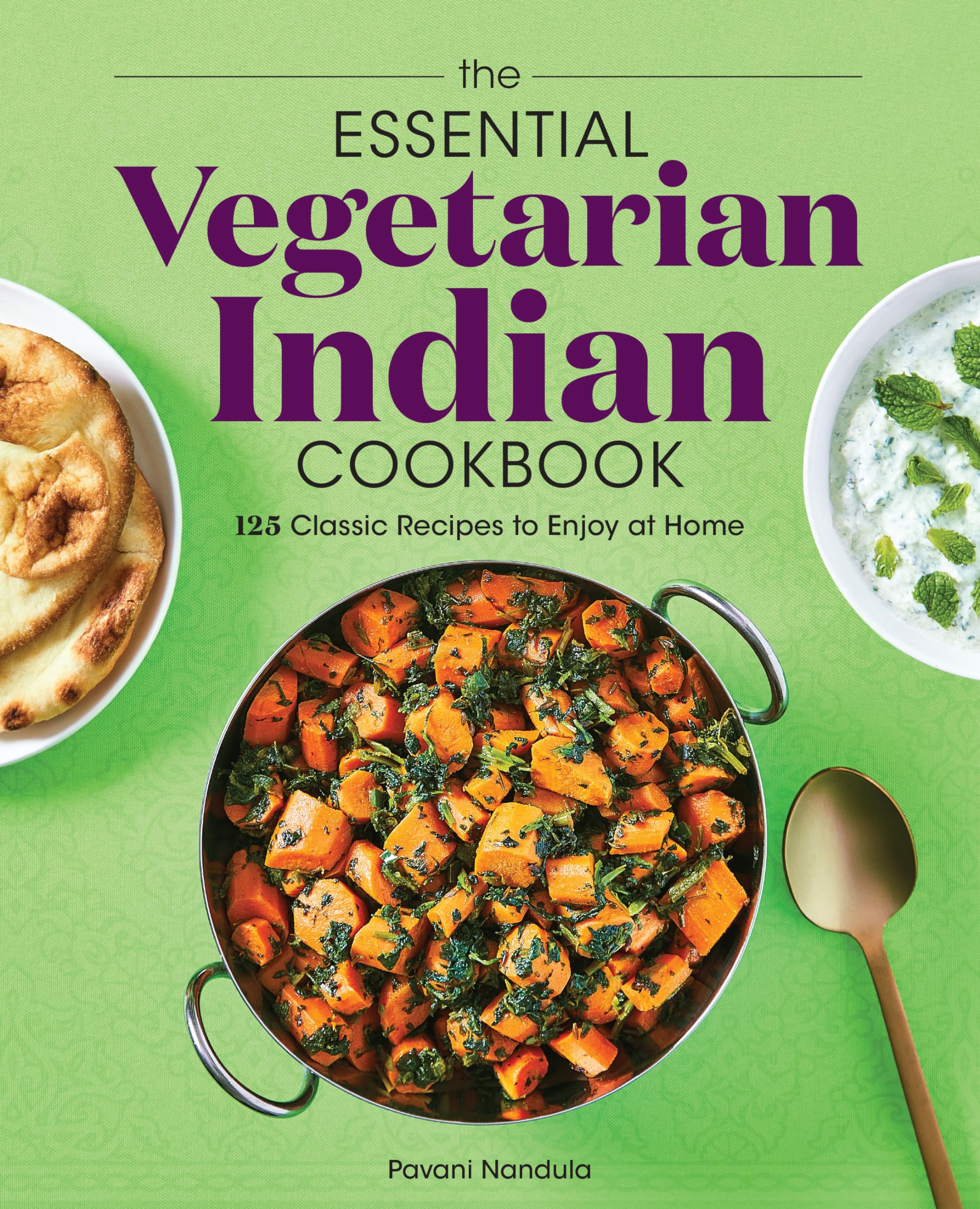 The Essential Vegetarian Indian Cookbook: 125 Classic Recipes To Enjoy At Home